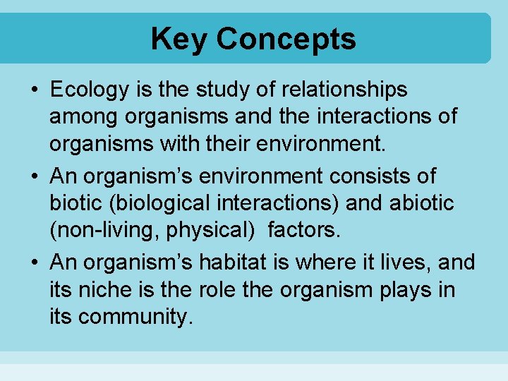 Key Concepts • Ecology is the study of relationships among organisms and the interactions
