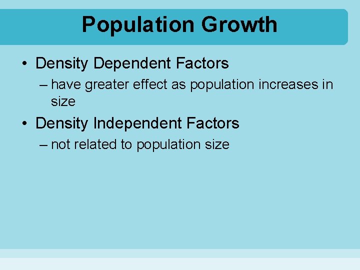 Population Growth • Density Dependent Factors – have greater effect as population increases in