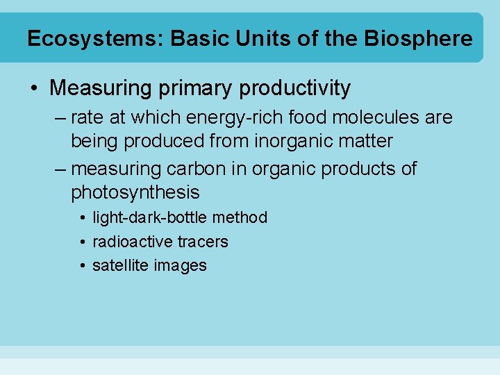 Ecosystems: Basic Units of the Biosphere • Measuring primary productivity – rate at which