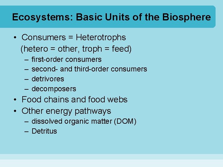 Ecosystems: Basic Units of the Biosphere • Consumers = Heterotrophs (hetero = other, troph