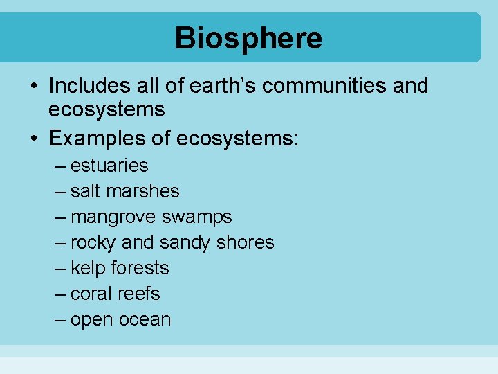 Biosphere • Includes all of earth’s communities and ecosystems • Examples of ecosystems: –