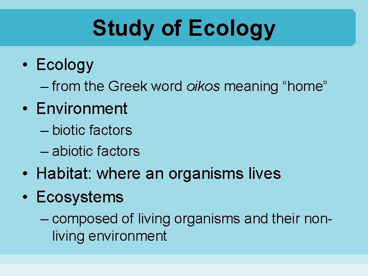 Study of Ecology • Ecology – from the Greek word oikos meaning “home” •