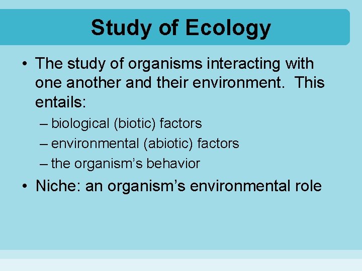 Study of Ecology • The study of organisms interacting with one another and their