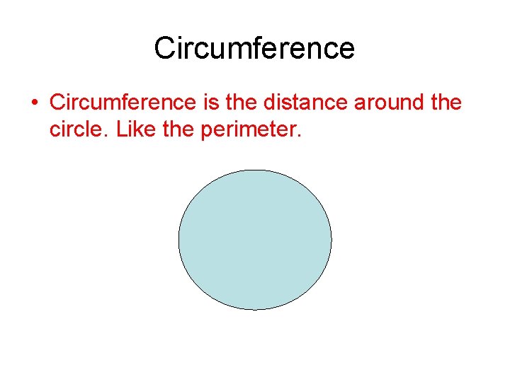 Circumference • Circumference is the distance around the circle. Like the perimeter. 