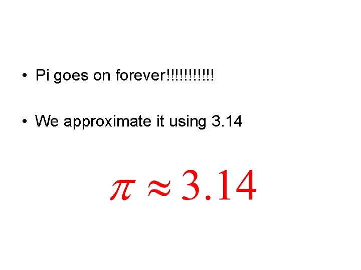  • Pi goes on forever!!!!!! • We approximate it using 3. 14 