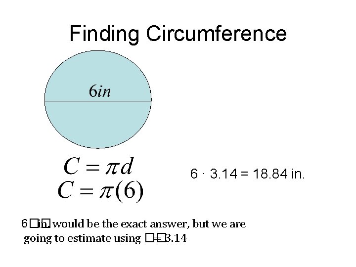 Finding Circumference 6 · 3. 14 = 18. 84 in. 6�� in. would be