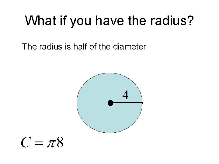 What if you have the radius? The radius is half of the diameter 