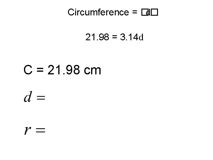 Circumference = �� d 21. 98 = 3. 14 d C = 21. 98