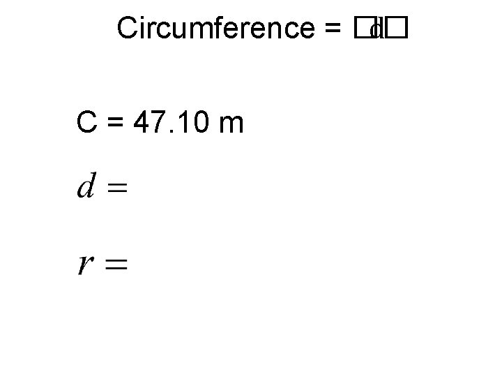 Circumference = �� d C = 47. 10 m 