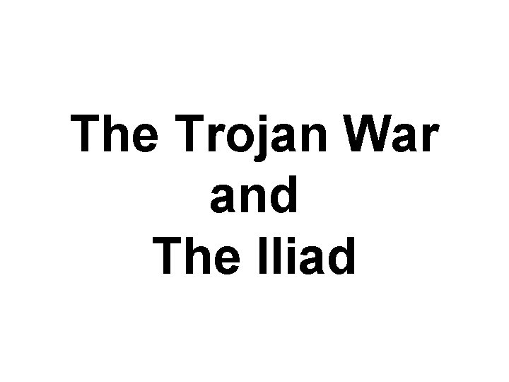 The Trojan War and The Iliad 