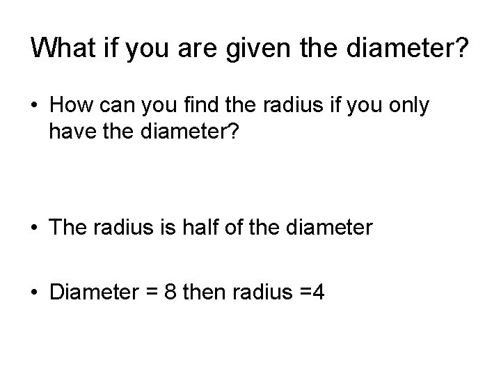 What if you are given the diameter? • How can you find the radius