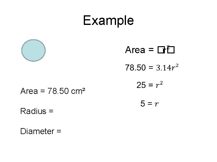 Example Area = �� r² Area = 78. 50 cm² Radius = Diameter =