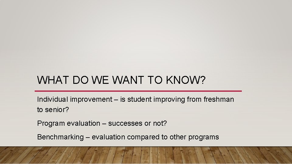 WHAT DO WE WANT TO KNOW? Individual improvement – is student improving from freshman
