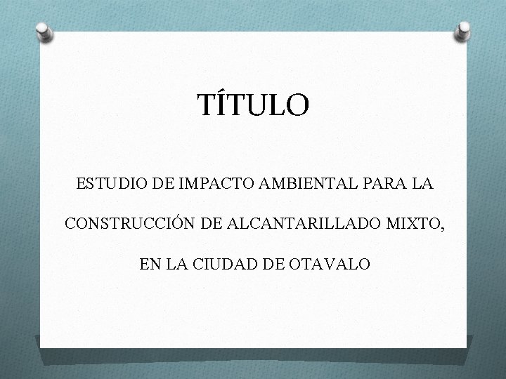 TÍTULO ESTUDIO DE IMPACTO AMBIENTAL PARA LA CONSTRUCCIÓN DE ALCANTARILLADO MIXTO, EN LA CIUDAD