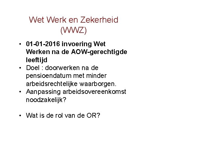 Wet Werk en Zekerheid (WWZ) • 01 -01 -2016 invoering Wet Werken na de