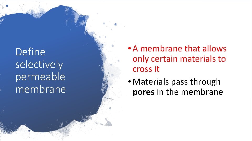 Define selectively permeable membrane • A membrane that allows only certain materials to cross