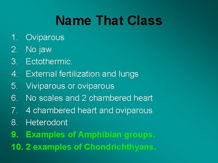 Name That Class 1. Oviparous 2. No jaw 3. Ectothermic. 4. External fertilization and