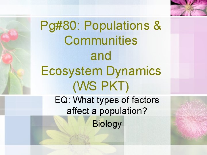 Pg#80: Populations & Communities and Ecosystem Dynamics (WS PKT) EQ: What types of factors