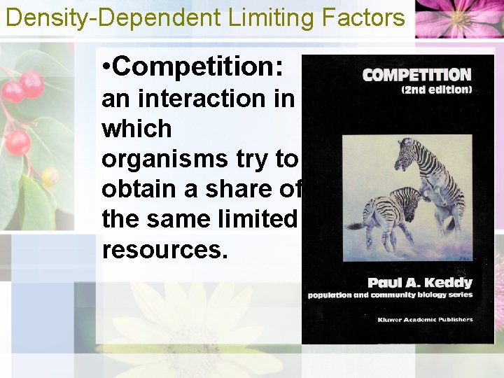 Density-Dependent Limiting Factors • Competition: an interaction in which organisms try to obtain a
