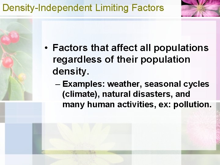 Density-Independent Limiting Factors • Factors that affect all populations regardless of their population density.