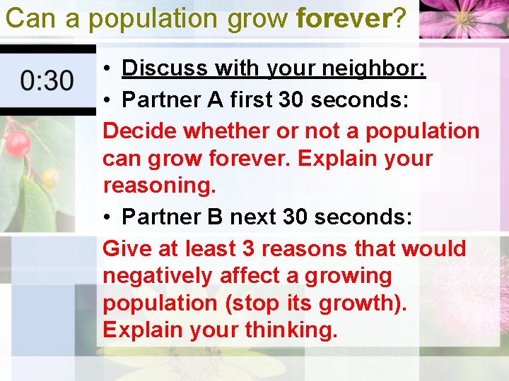 Can a population grow forever? • Discuss with your neighbor: • Partner A first