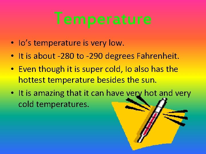 Temperature • Io’s temperature is very low. • It is about -280 to -290