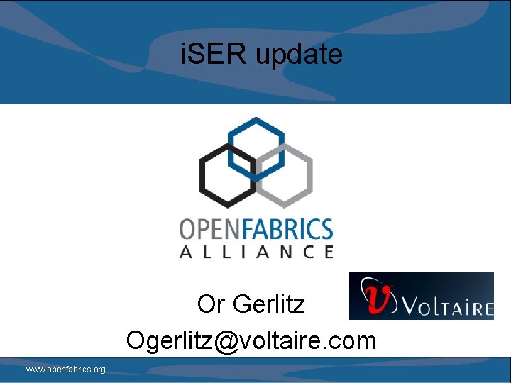 i. SER update Or Gerlitz Ogerlitz@voltaire. com www. openfabrics. org 