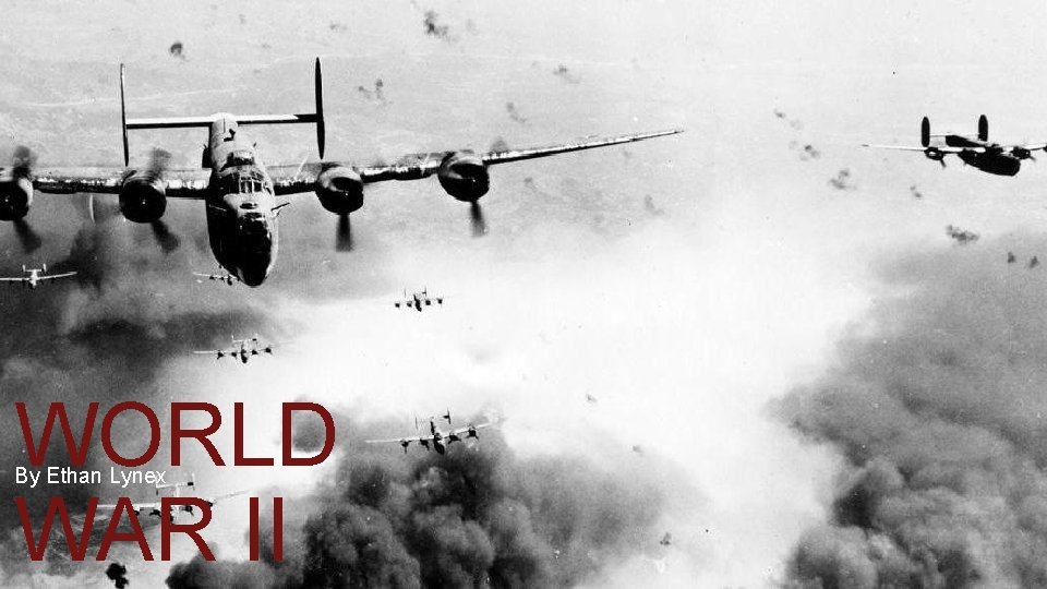 WORLD WAR II By Ethan Lynex 