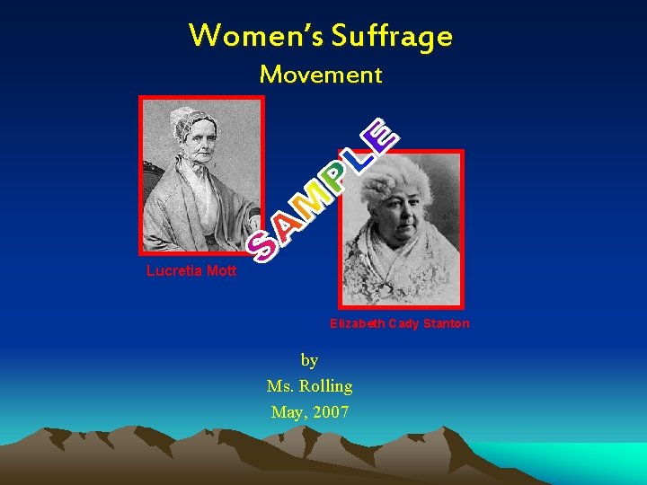 Women’s Suffrage Movement Lucretia Mott Elizabeth Cady Stanton by Ms. Rolling May, 2007 