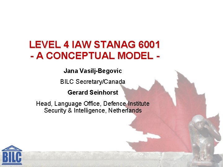 LEVEL 4 IAW STANAG 6001 - A CONCEPTUAL MODEL Jana Vasilj-Begovic BILC Secretary/Canada Gerard