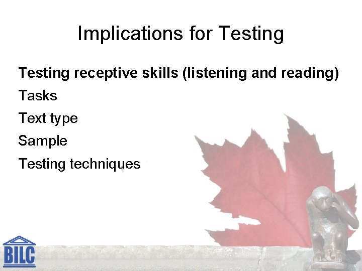 Implications for Testing receptive skills (listening and reading) Tasks Text type Sample Testing techniques