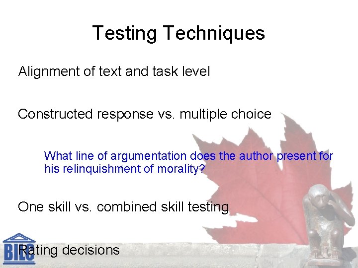 Testing Techniques Alignment of text and task level Constructed response vs. multiple choice What