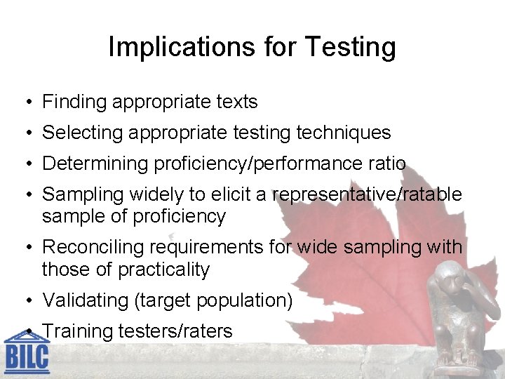 Implications for Testing • Finding appropriate texts • Selecting appropriate testing techniques • Determining