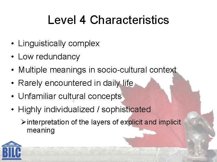 Level 4 Characteristics • Linguistically complex • Low redundancy • Multiple meanings in socio-cultural