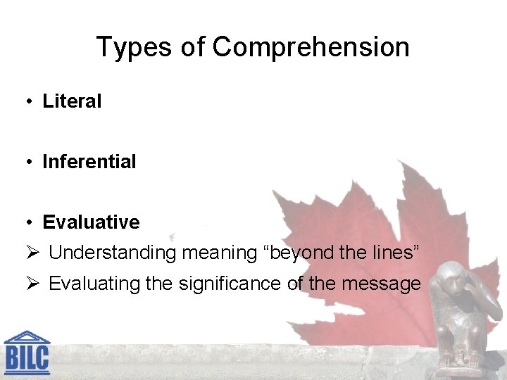 Types of Comprehension • Literal • Inferential • Evaluative Ø Understanding meaning “beyond the