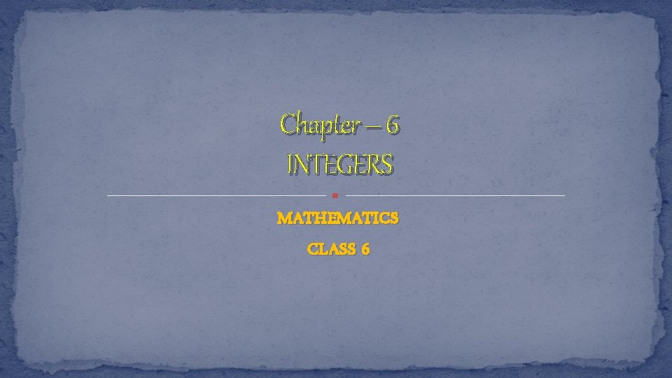 Chapter – 6 INTEGERS MATHEMATICS CLASS 6 