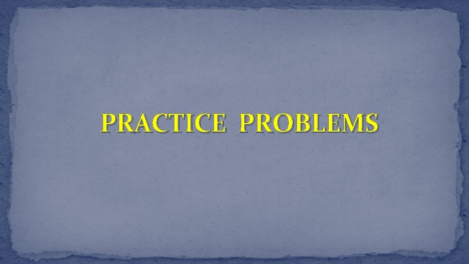 PRACTICE PROBLEMS 