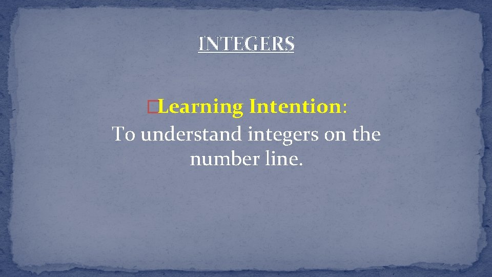 INTEGERS �Learning Intention: To understand integers on the number line. 