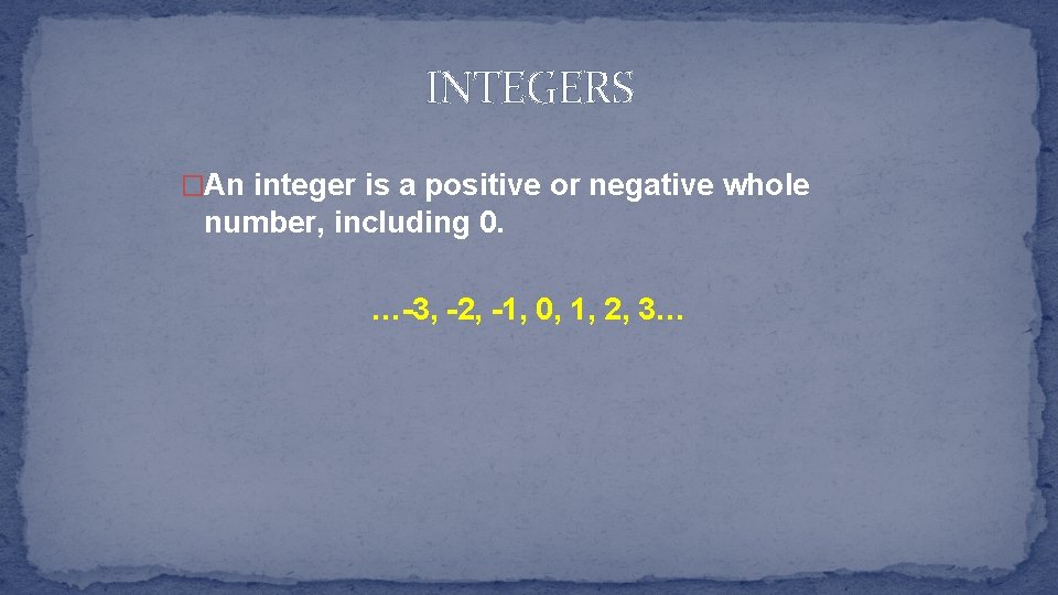 INTEGERS �An integer is a positive or negative whole number, including 0. …-3, -2,