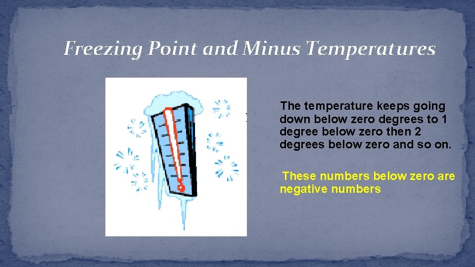 Freezing Point and Minus Temperatures The temperature keeps going down below zero degrees to