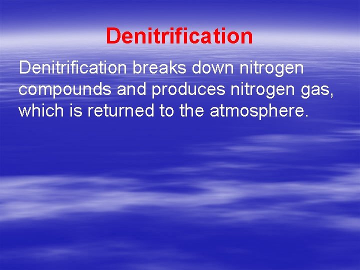Denitrification breaks down nitrogen compounds and produces nitrogen gas, which is returned to the
