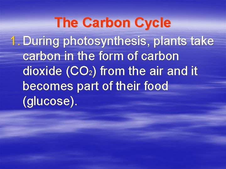 The Carbon Cycle 1. During photosynthesis, plants take carbon in the form of carbon