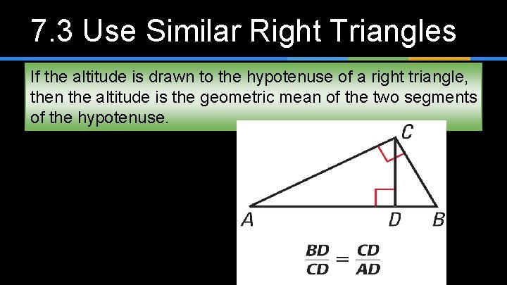 7. 3 Use Similar Right Triangles If the altitude is drawn to the hypotenuse