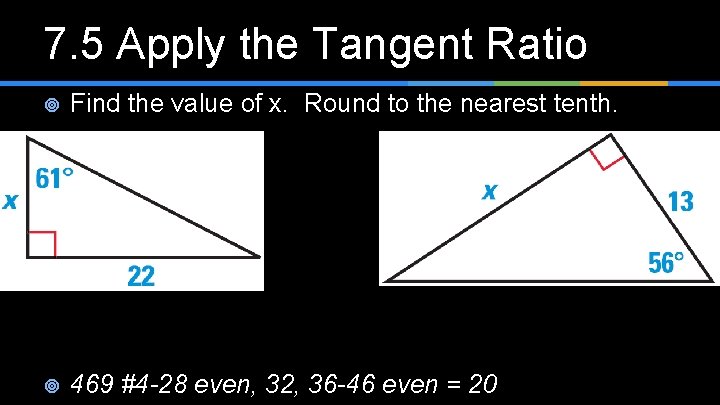 7. 5 Apply the Tangent Ratio ¥ Find the value of x. Round to