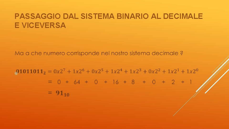 PASSAGGIO DAL SISTEMA BINARIO AL DECIMALE E VICEVERSA 