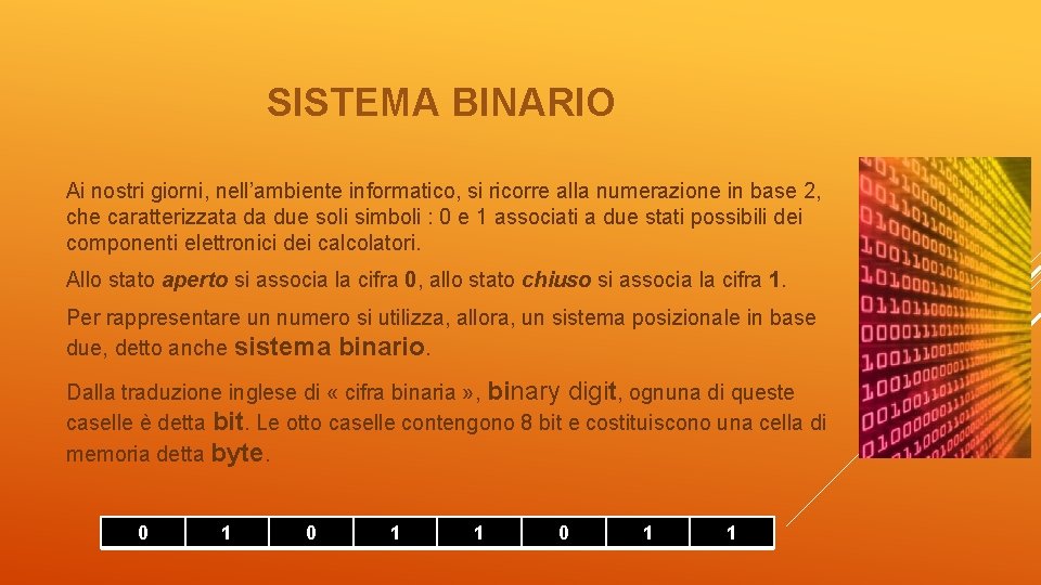 SISTEMA BINARIO Ai nostri giorni, nell’ambiente informatico, si ricorre alla numerazione in base 2,