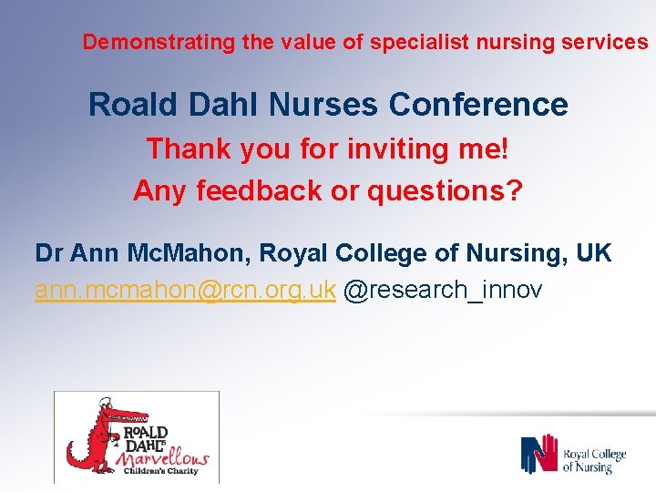 Demonstrating the value of specialist nursing services Roald Dahl Nurses Conference Thank you for