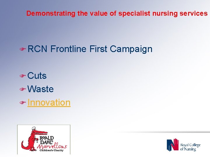 Demonstrating the value of specialist nursing services F RCN Frontline First Campaign F Cuts