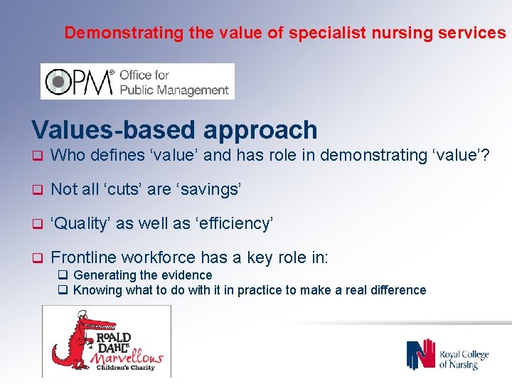 Demonstrating the value of specialist nursing services Values-based approach q Who defines ‘value’ and