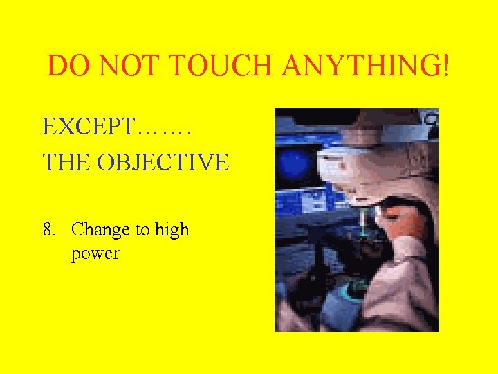 DO NOT TOUCH ANYTHING! EXCEPT……. THE OBJECTIVE 8. Change to high power 